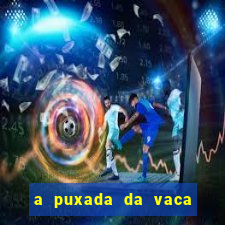 a puxada da vaca do jogo do bicho